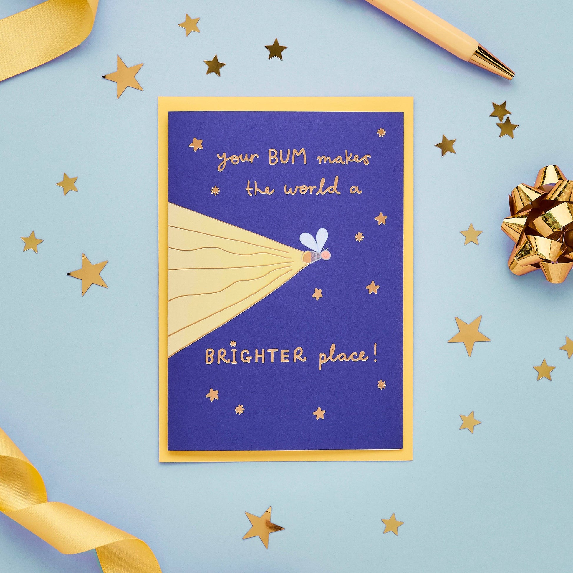 An authentic, one of a kind greeting card baring a humorous, tongue in cheek message. The original, hand drawn design of a glowing firefly is just waiting to light up someone's day.

Printed in the UK on sustainably sourced premium, recyclable paper. Written in a striking, hand lettered font and finished with gold foil, the message on the front of this wonderfully witty greeting card reads "Your BUM makes the world a BRIGHTER place".